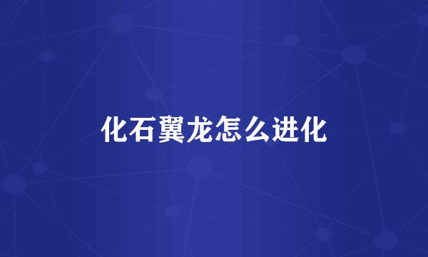 化石翼龙怎么进化