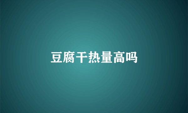 豆腐干热量高吗