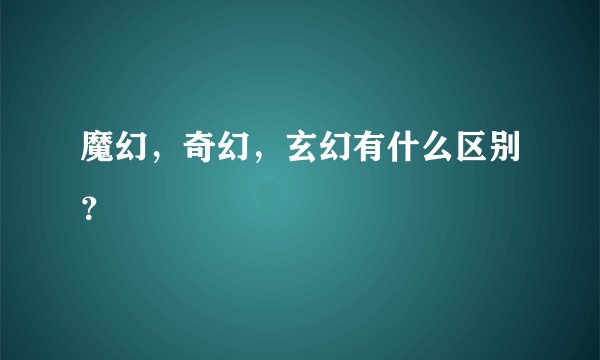 魔幻，奇幻，玄幻有什么区别？