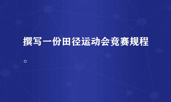 撰写一份田径运动会竞赛规程。