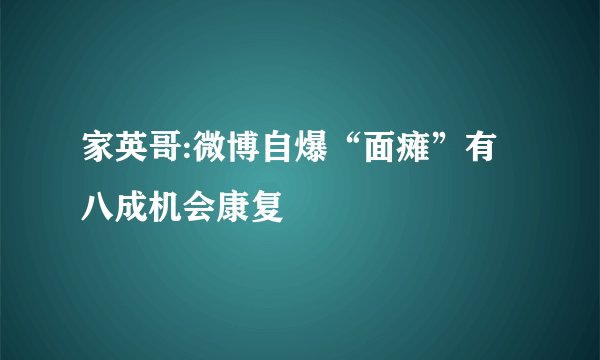 家英哥:微博自爆“面瘫”有八成机会康复