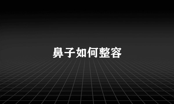 鼻子如何整容