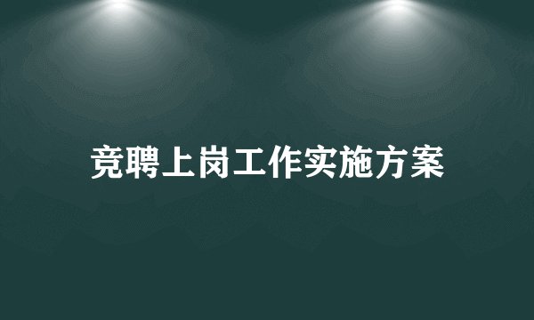 竞聘上岗工作实施方案