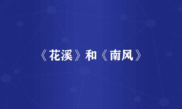 《花溪》和《南风》