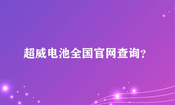 超威电池全国官网查询?