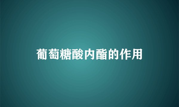 葡萄糖酸内酯的作用