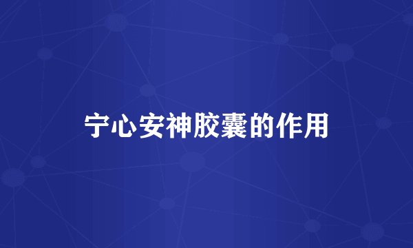 宁心安神胶囊的作用
