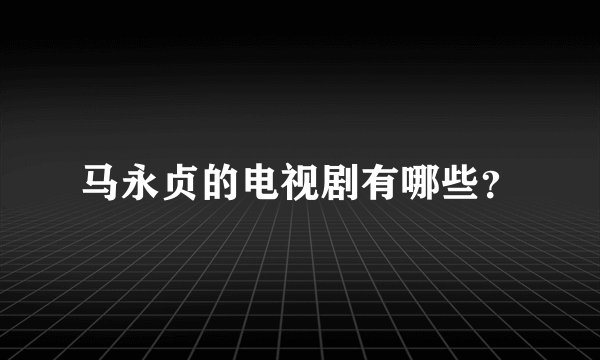 马永贞的电视剧有哪些？
