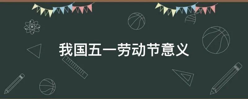 我国五一劳动节意义