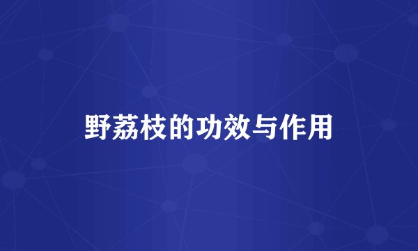 野荔枝的功效与作用