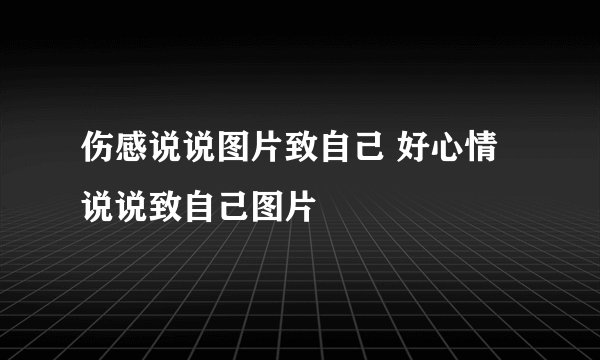 伤感说说图片致自己 好心情说说致自己图片