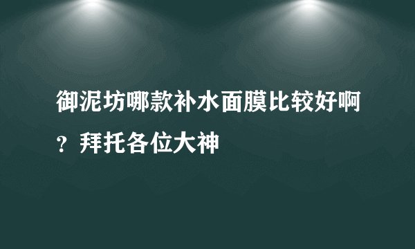 御泥坊哪款补水面膜比较好啊？拜托各位大神