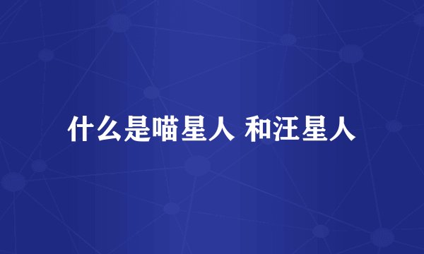 什么是喵星人 和汪星人