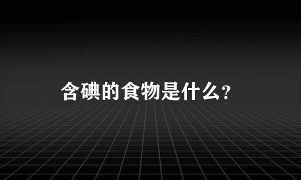 含碘的食物是什么？