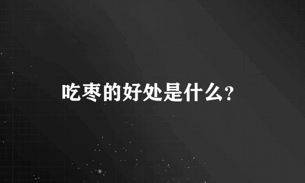 吃枣的好处是什么？