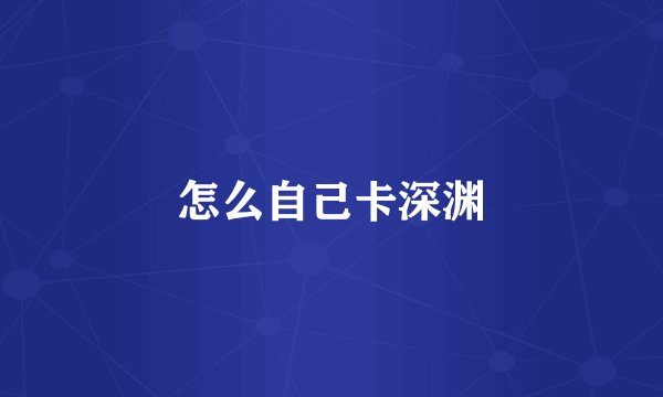 怎么自己卡深渊