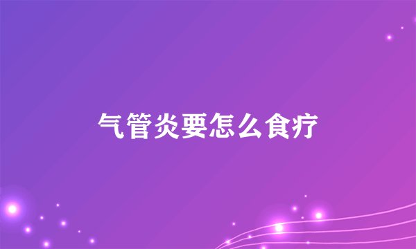 气管炎要怎么食疗