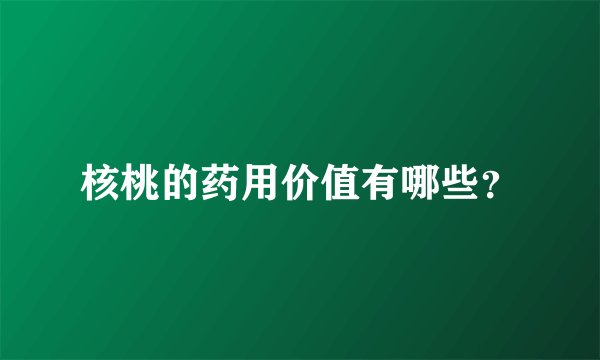 核桃的药用价值有哪些？