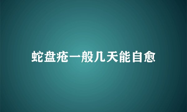 蛇盘疮一般几天能自愈