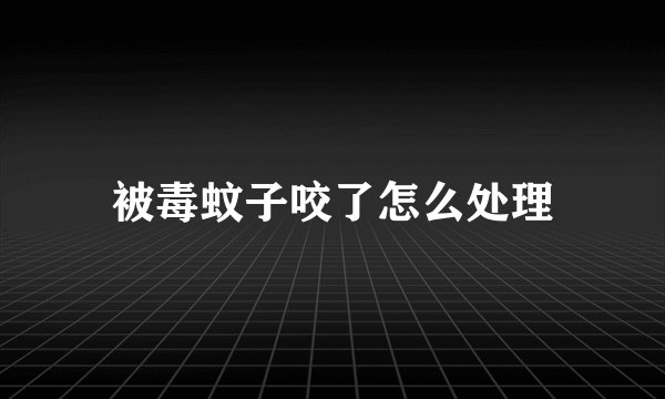 被毒蚊子咬了怎么处理