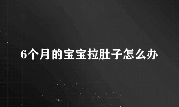 6个月的宝宝拉肚子怎么办
