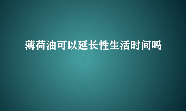 薄荷油可以延长性生活时间吗
