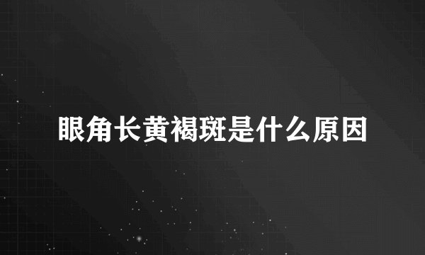 眼角长黄褐斑是什么原因