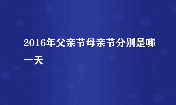 2016年父亲节母亲节分别是哪一天