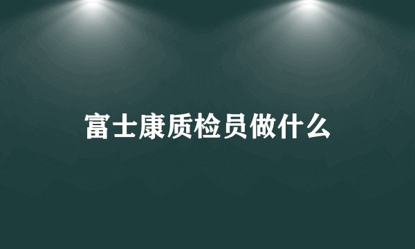 富士康质检员做什么