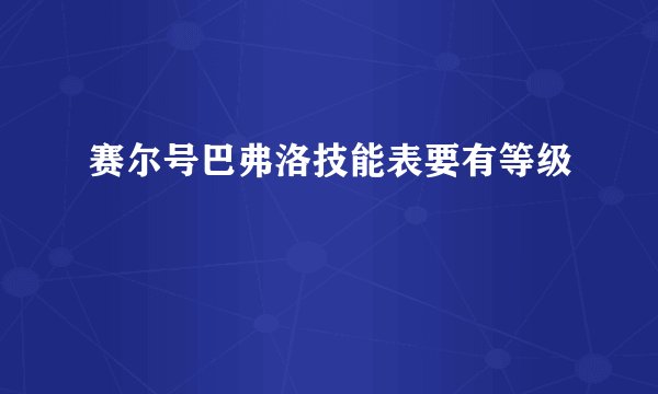 赛尔号巴弗洛技能表要有等级