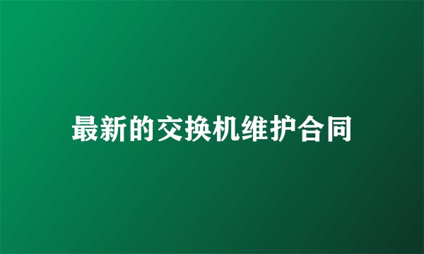 最新的交换机维护合同