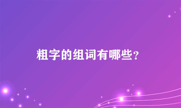 粗字的组词有哪些？