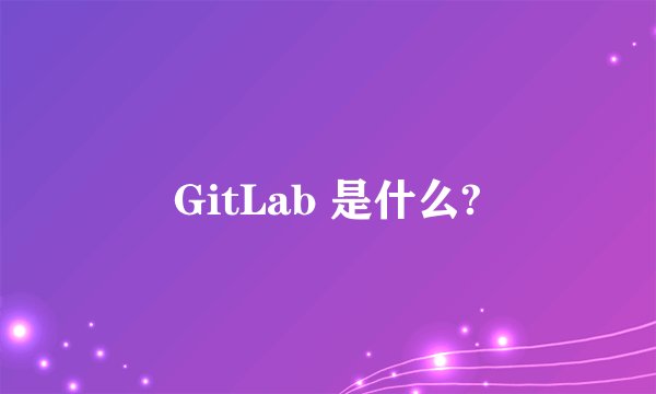 GitLab 是什么?