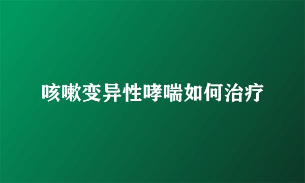 咳嗽变异性哮喘如何治疗