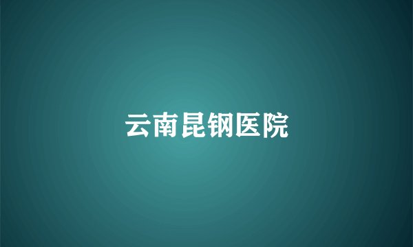 云南昆钢医院