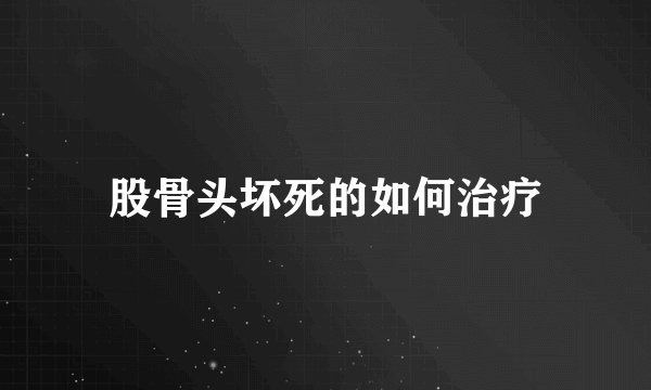 股骨头坏死的如何治疗