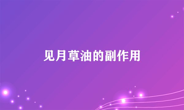 见月草油的副作用