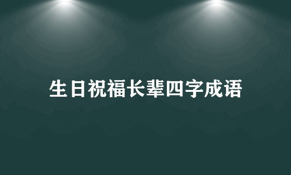 生日祝福长辈四字成语