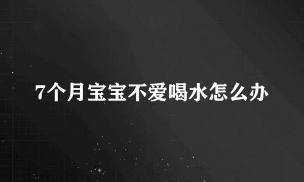 7个月宝宝不爱喝水怎么办