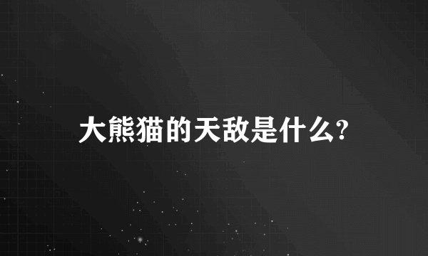 大熊猫的天敌是什么?