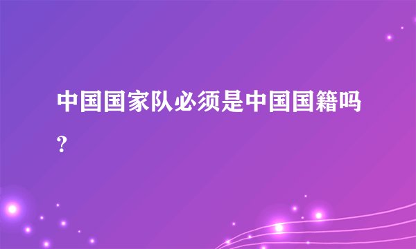 中国国家队必须是中国国籍吗？