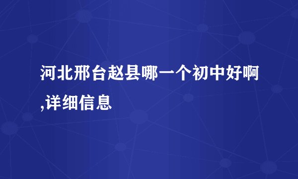 河北邢台赵县哪一个初中好啊,详细信息