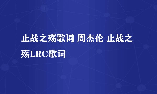 止战之殇歌词 周杰伦 止战之殇LRC歌词