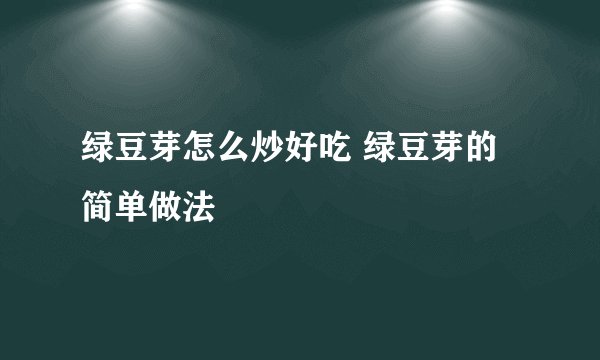 绿豆芽怎么炒好吃 绿豆芽的简单做法