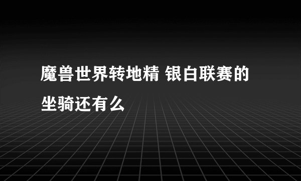 魔兽世界转地精 银白联赛的坐骑还有么
