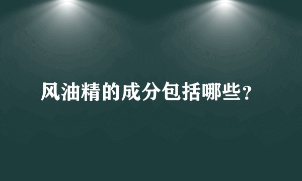 风油精的成分包括哪些？