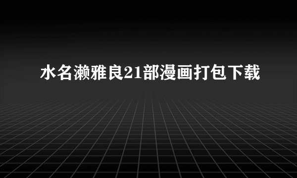 水名濑雅良21部漫画打包下载