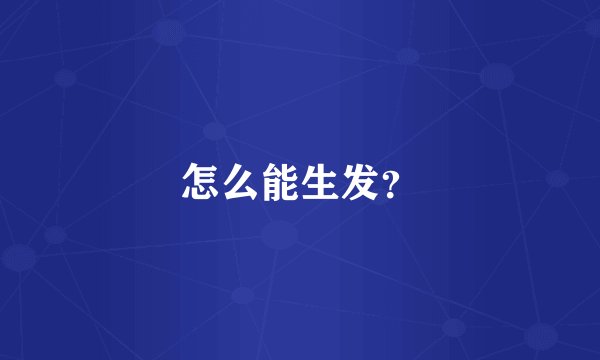 怎么能生发？