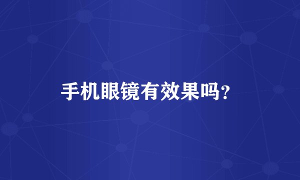 手机眼镜有效果吗？