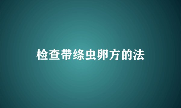 检查带绦虫卵方的法